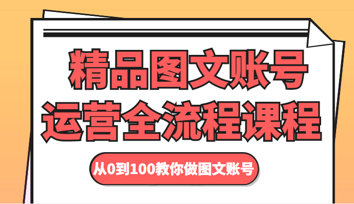 精品图文账号运营全流程课程 从0到100教你做图文账号-新手副业项目