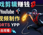 录制剪辑游戏短视频赚钱 - 快速开通Youtube Shorts广告获利-新手副业项目