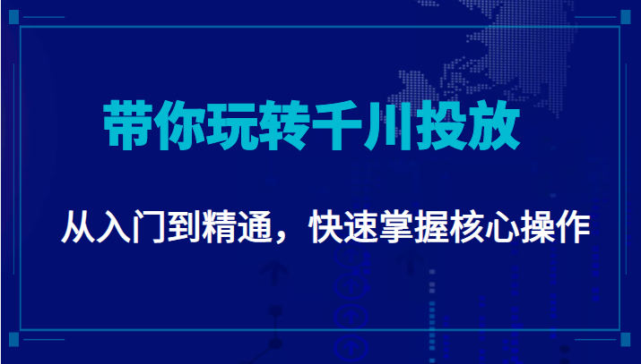 千万级直播操盘手带你玩转千川投放：从入门到精通，快速掌握核心操作-新手副业项目