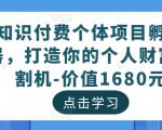 知识付费个体项目孵化器，打造你的个人财富收割机-价值1680元-新手副业项目
