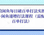 后浪闲鱼每日破百单打法实操课程+闲鱼递增打法课程(需配合百单打法)-新手副业项目