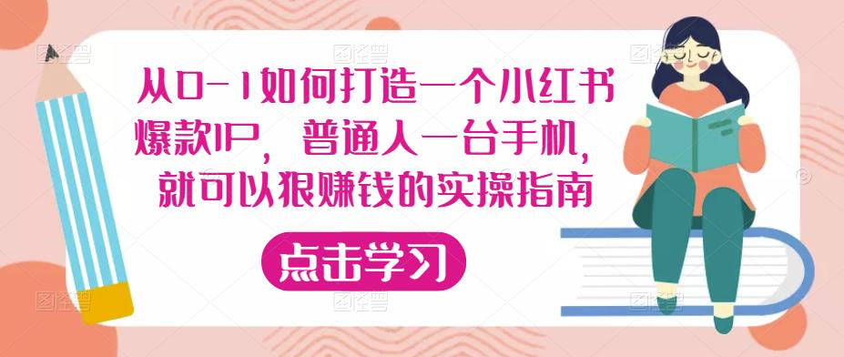 从0-1如何打造一个小红书爆款IP，普通人一台手机，就可以狠赚钱的实操指南-新手副业项目