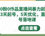 0粉0作品直播间暴力起号，3天起号，5天优化，直播起号落地课-新手副业项目
