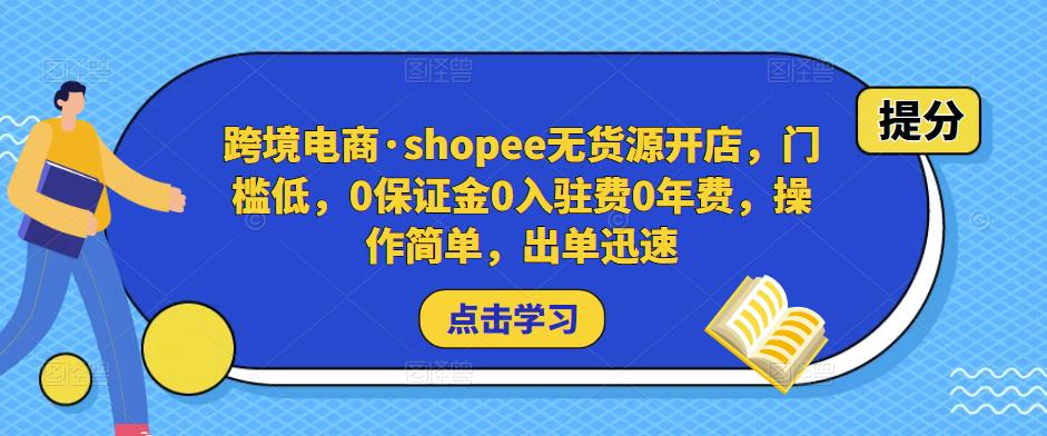 跨境电商·shopee无货源开店,门槛低,0保证金0入驻费0年费,操作简单,出单迅速-新手副业项目