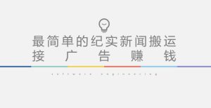 短视频纪实新闻搬运，起号快轻松引爆流量，后期接广告变现-新手副业项目