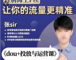 张Sir-dou+投放与运营课，2023年新版，共计52节课，告别海王粉丝，让你的流量更精准-新手副业项目