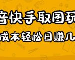 2023抖音快手取图玩法：一个人在家就能做，超简单，0成本日赚几百-新手副业项目