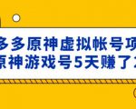 外面卖2980的拼多多原神虚拟帐号项目:卖原神游戏号5天赚了2万-新手副业项目