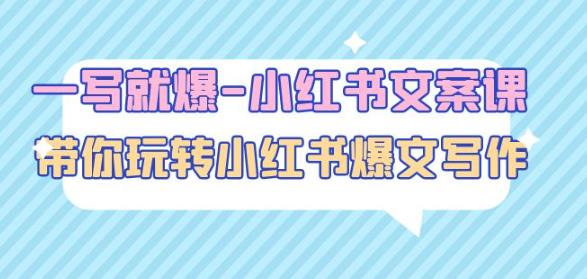 一写就爆-小红书文案课:带你玩转小红收爆文写作(45节课)-新手副业项目