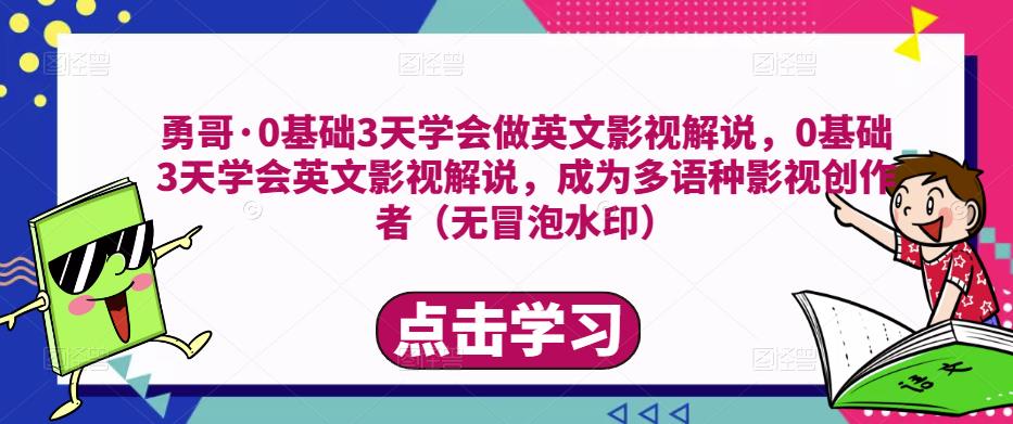 勇哥·0基础3天学会做英文影视解说,0基础3天学会英文影视解说,成为多语种影视创作者-新手副业项目