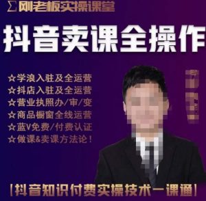 刚老板实操课堂抖音卖课全操作,抖音知识付费实操技术一课通-新手副业项目