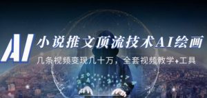 小说推文·顶流技术AI绘画教学:几条视频变现几十万,全套视频教学+工具-新手副业项目