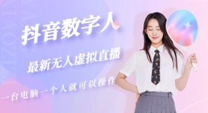 抖音数字人虚拟无人直播间打造（外面收费6000）-新手副业项目