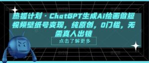 热狐计划·ChatGPT生成Ai绘画做短视频壁纸号变现，纯原创，0门槛，无需真人出镜-新手副业项目