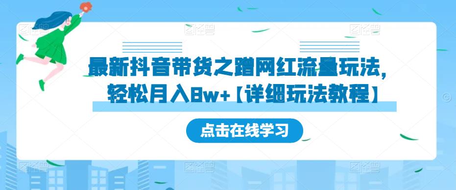 最新抖音带货之蹭网红流量玩法，轻松月入8w+【详细玩法教程】-新手副业项目