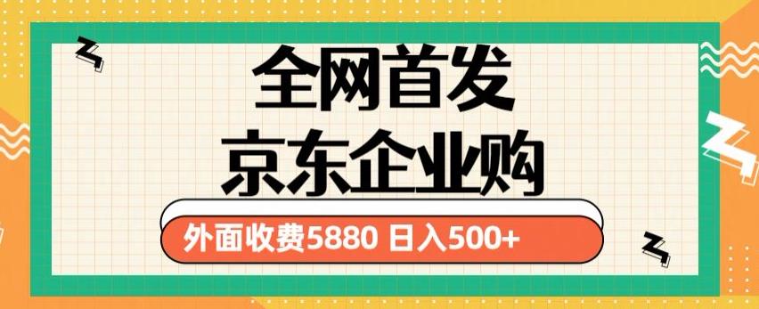 3月最新京东企业购教程,小白可做单人日利润500+撸货项目(仅揭秘)-新手副业项目