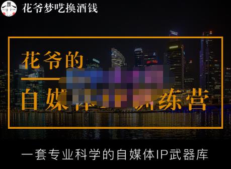 花爷的自媒体IP训练营【14期】,一套专业科学的自媒体IP武器库（更新2023年3月）-新手副业项目