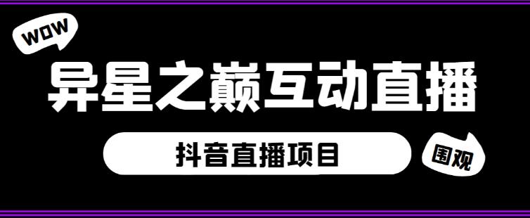 外面收费1980的抖音异星之巅直播项目，可虚拟人直播，抖音报白，实时互动直播【软件+详细教程】-新手副业项目