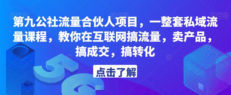 第九公社流量合伙人项目，一整套私域流量课程，教你在互联网搞流量，卖产品，搞成交，搞转化-新手副业项目