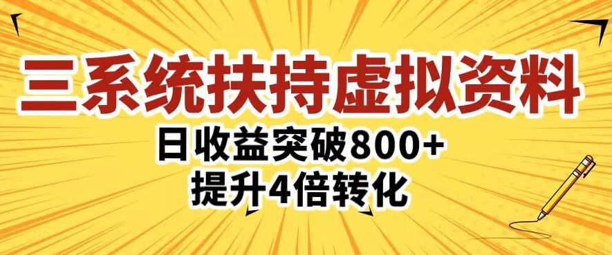 三大系统扶持的虚拟资料项目，单日突破800+收益提升4倍转化-新手副业项目