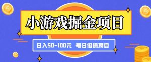 小游戏掘金项目,傻式瓜无脑搬砖,每日低保50-100元稳定收入-新手副业项目