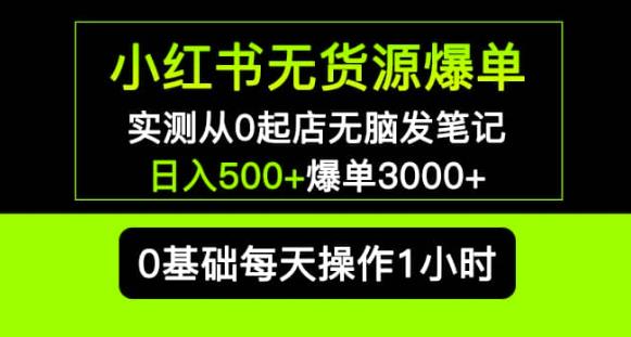 小红书无货源爆单实测从0起店无脑发笔记爆单3000+长期项目可多店-新手副业项目