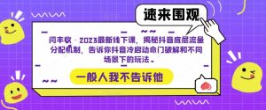 闫丰收·2023最新线下课，揭秘抖音底层流量分配机制，告诉你抖音冷启动命门破解和不同场景下的玩法-新手副业项目