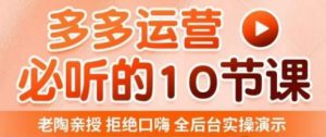 老陶电商·拼多多运营必听10节课,拒绝口嗨,全后台实操演示,花的少,赚得多,爆款更简单-新手副业项目