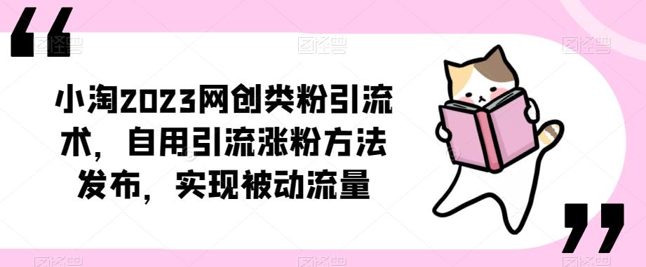 ​小淘2023网创类粉引流术，自用引流涨粉方法发布，实现被动流量-新手副业项目