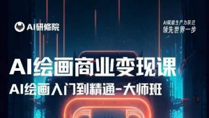 AI绘画商业研修班训练营，从入门到精通，熟练使用AI工具到将AI绘画技术应用到各类商业场景的变现课-新手副业项目