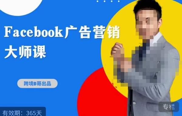 跨境b哥·2023Facebook广告营销大师课，挖掘广告商机，寻找精准客户-新手副业项目