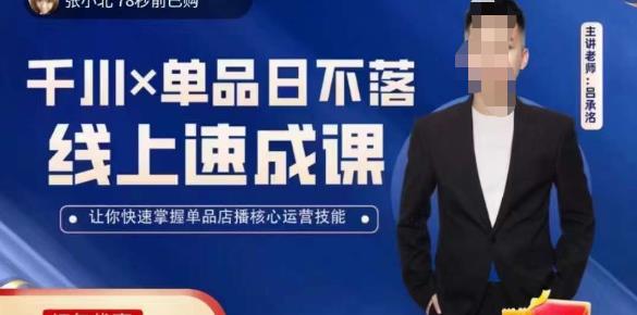 吕承洺千川*单品日不落线上速成课,快速提升千川认知,掌握单品店播核心运营技能-新手副业项目