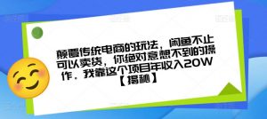颠覆传统电商的玩法，闲鱼不止可以卖货，你绝对意想不到的操作。我靠这个项目年收入20W【揭秘】-新手副业项目