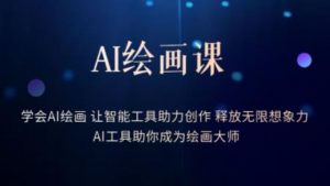 AI绘画课-学会AI绘画让智能工具助力创作释放无限想象力AI工具助你成为绘画大师-新手副业项目