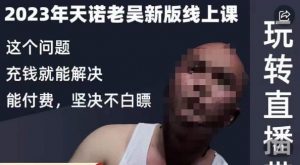天诺老吴·2023年最新线上课，抖系直播起号/投流超级综合课，玩转直播带货-新手副业项目