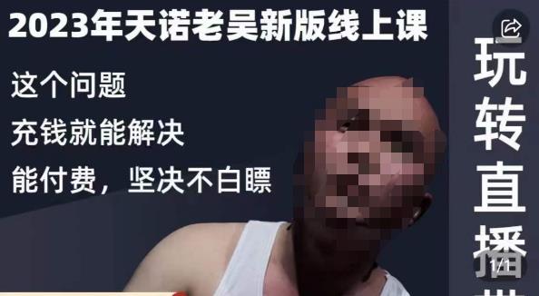 天诺老吴·2023年最新线上课，抖系直播起号/投流超级综合课，玩转直播带货-新手副业项目