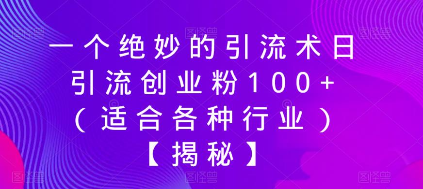 一个绝妙的引流术日引流创业粉100+（适合各种行业）【揭秘】-新手副业项目
