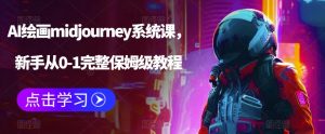 AI绘画midjourney系统课，新手从0-1完整保姆级教程-新手副业项目