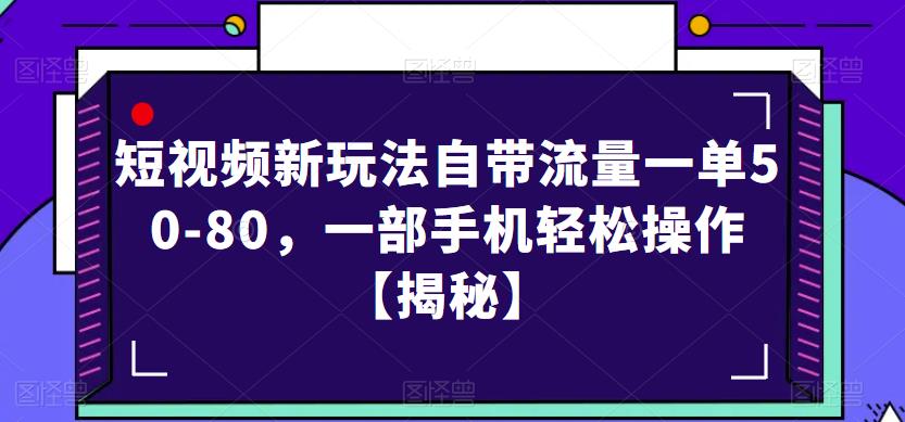 短视频新玩法自带流量一单50-80，一部手机轻松操作【揭秘】-新手副业项目
