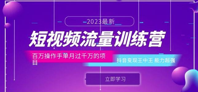 短视频流量训练营：百万操作手单月过千万的项目：抖音变现王中王能力超强-新手副业项目