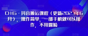D1G·抖音搬运课程（更新2023年6月），操作简单，一部手机就可以操作，不用露脸-新手副业项目