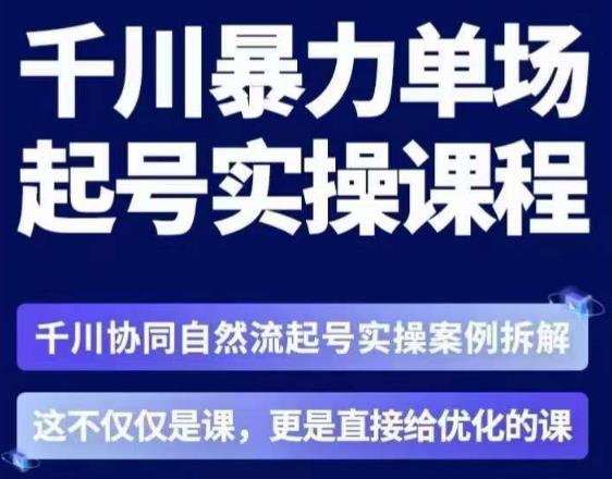 茂隆·章同学千川单场起号实操课，​千川协同自然流起号实操案例拆解，解密起号核心算法6件套-新手副业项目