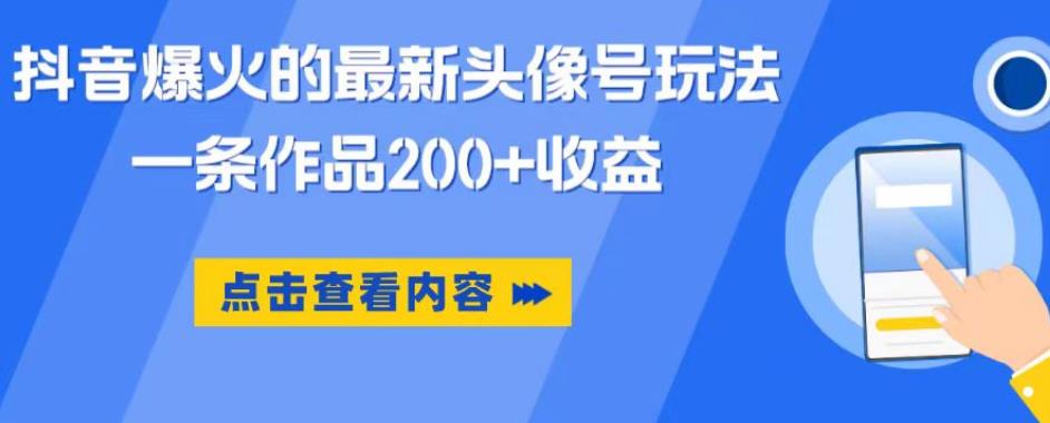 抖音爆火的最新头像号玩法，一条作品200+收益，手机可做，适合小白-新手副业项目