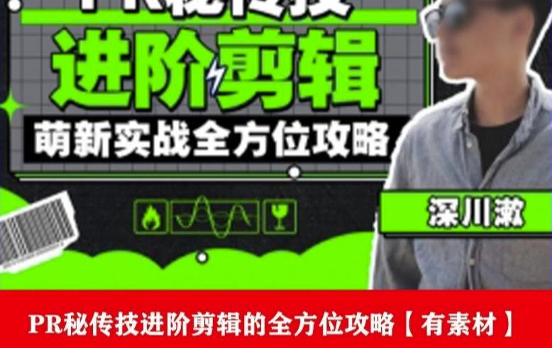 PR进阶剪辑培训班，让你快速成为剪辑大师12节视频课程+素材！-新手副业项目