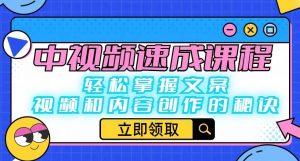 中视频速成课程：轻松掌握文案、视频和内容创作的秘诀-新手副业项目