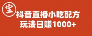 宝哥抖音直播小吃配方实操课程，玩法日赚1000+【揭秘】-新手副业项目