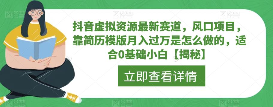 抖音虚拟资源最新赛道，风口项目，靠简历模版月入过万是怎么做的，适合0基础小白【揭秘】-新手副业项目