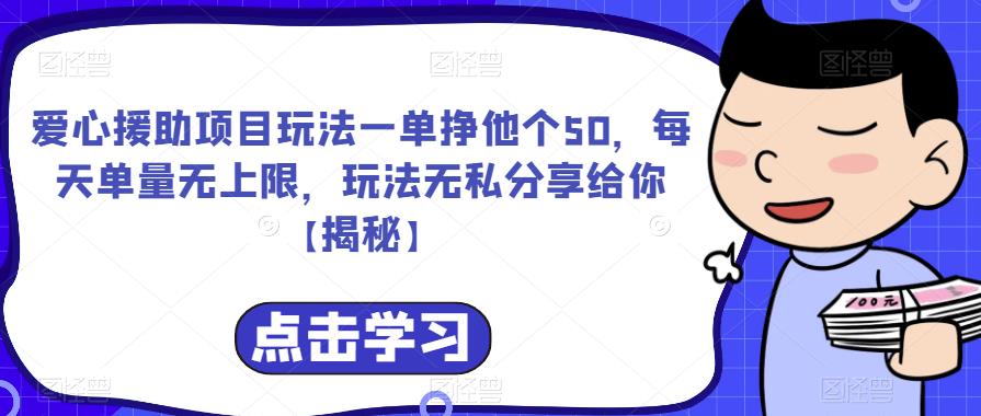 爱心援助项目玩法一单挣他个50，每天单量无上限，玩法无私分享给你【揭秘】-新手副业项目