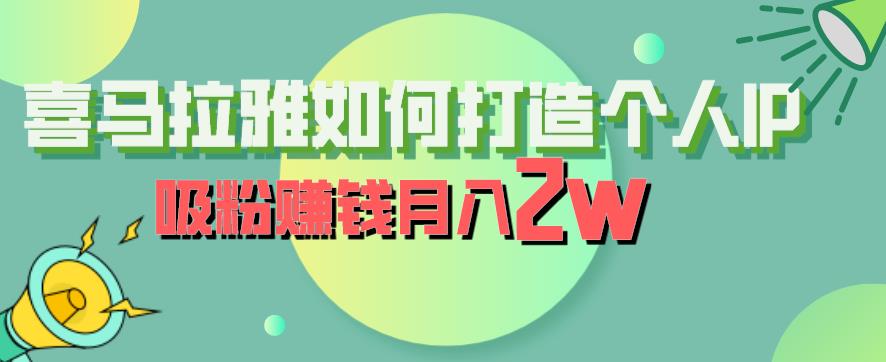 喜马拉雅如何打造个人IP，吸粉赚钱月入2W【揭秘】-新手副业项目