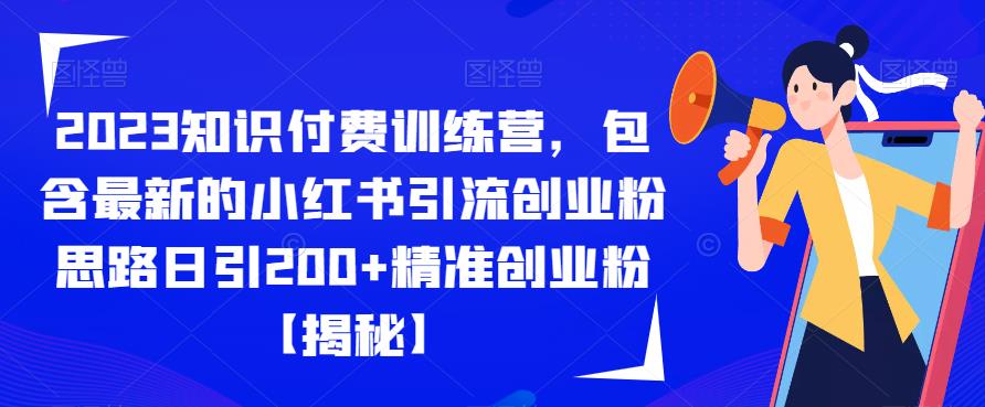 2023知识付费训练营，包含最新的小红书引流创业粉思路日引200+精准创业粉【揭秘】-新手副业项目